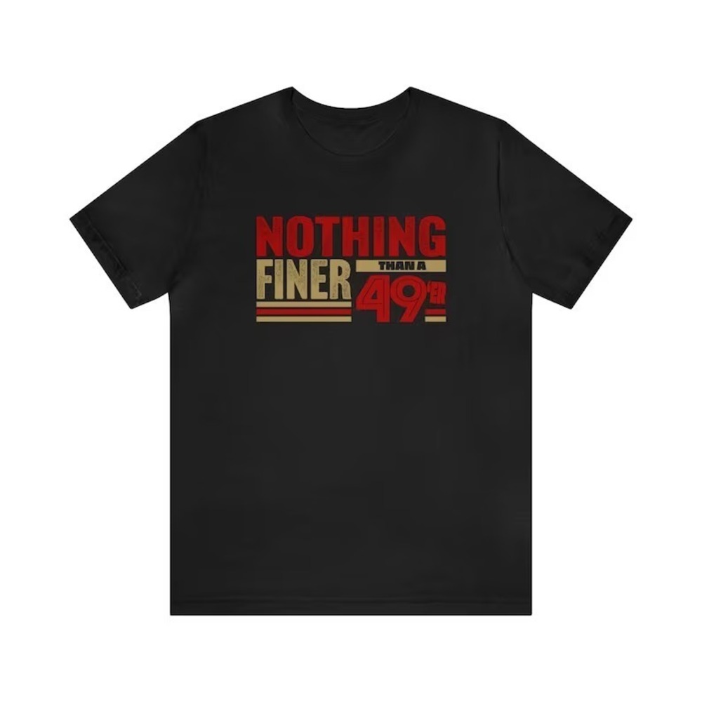 Forty Niners Nothing Finer Than A 49er San Francisco Fan Shirt